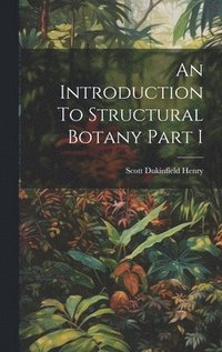 bokomslag An Introduction To Structural Botany Part I
