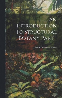 An Introduction To Structural Botany Part I 1