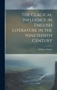 bokomslag The Clacical Influence in English Literature in the Nineteenth Century