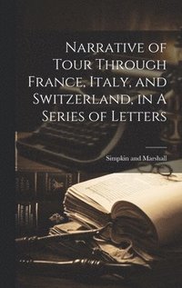 bokomslag Narrative of Tour Through France, Italy, and Switzerland, in A Series of Letters