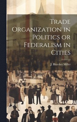 Trade Organization in Politics or Federalism in Cities 1