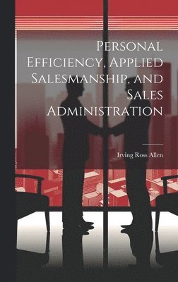 Personal Efficiency, Applied Salesmanship, and Sales Administration 1
