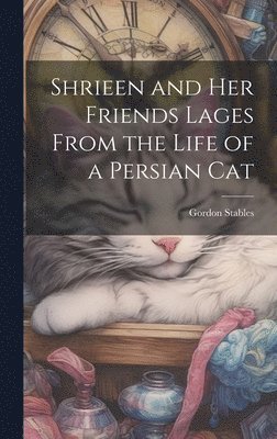 Gordon Stables - Shrieen and her Friends Lages From the Life of a Persian Cat, Inbunden