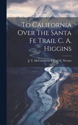 bokomslag To California Over The Santa Fe Trail C. A. Higgins