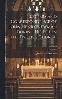 bokomslag Letters and Correspondence of John Henry Newman During his Life in the English Church; Volume I
