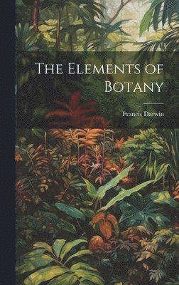 Francis Darwin - Elements of Botany, Inbunden