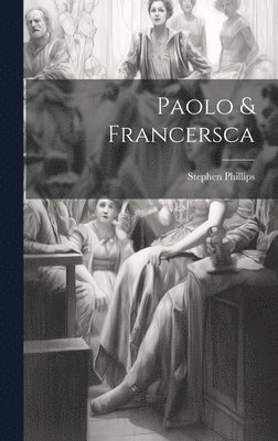 Stephen Phillips - Paolo & Francersca, Inbunden