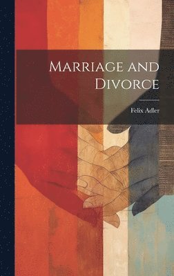 Felix Adler - Marriage and Divorce, Inbunden