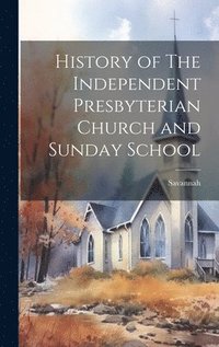 bokomslag History of The Independent Presbyterian Church and Sunday School