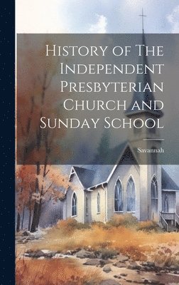 bokomslag History of The Independent Presbyterian Church and Sunday School