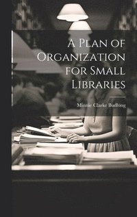 bokomslag A Plan of Organization for Small Libraries