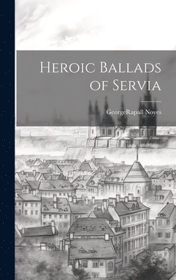 bokomslag Heroic Ballads of Servia