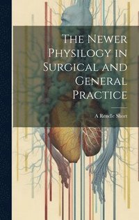 bokomslag The Newer Physilogy in Surgical and General Practice