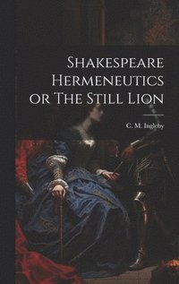 bokomslag Shakespeare Hermeneutics or The Still Lion
