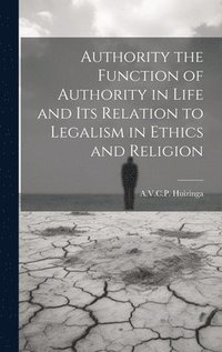 bokomslag Authority the Function of Authority in Life and its Relation to Legalism in Ethics and Religion