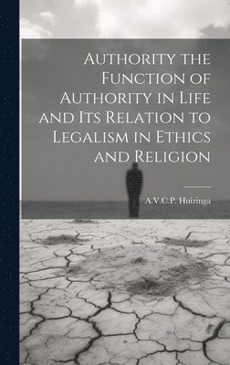 bokomslag Authority the Function of Authority in Life and its Relation to Legalism in Ethics and Religion