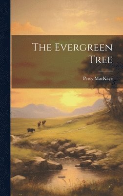 Percy Mackaye - Evergreen Tree, Inbunden