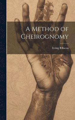 Irving R Bacon, Irving R. Bacon, Irving R . Bacon - Method of Cheirognomy, Inbunden