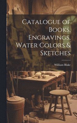 bokomslag Catalogue of Books, Engravings, Water Colors & Sketches