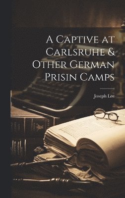 A Captive at Carlsruhe & Other German Prisin Camps 1