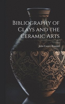 Bibliography of Clays and the Ceramic Arts 1