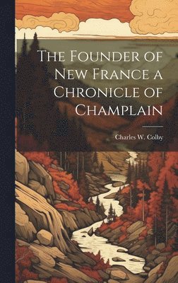 bokomslag The Founder of New France a Chronicle of Champlain