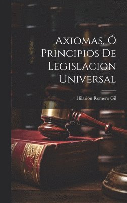 Axiomas, ó Principios de Legislacion Universal