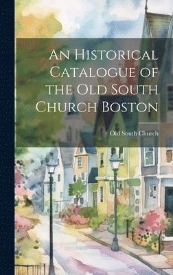 bokomslag Historical Catalogue of the Old South Church Boston