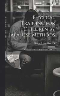 bokomslag Physical Training for Children by Japanese Methods; A Manual for Use in Schools and at Home