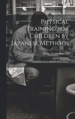 bokomslag Physical Training for Children by Japanese Methods; A Manual for Use in Schools and at Home