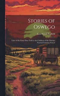 bokomslag Stories of Oswego; Tales of the Early Days Told to the Children of the Oswego Normal Training School