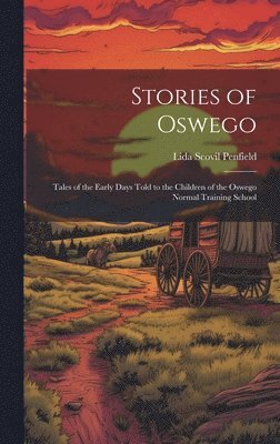 bokomslag Stories of Oswego; Tales of the Early Days Told to the Children of the Oswego Normal Training School