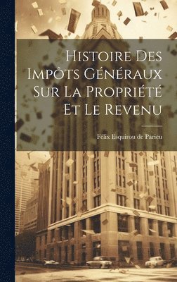 bokomslag Histoire des Impts Gnraux sur la Proprit et le Revenu