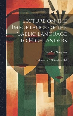 bokomslag Lecture on the Importance of the Gaelic Language to Highlanders