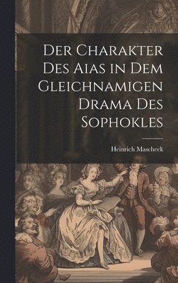 bokomslag Der Charakter des Aias in dem Gleichnamigen Drama des Sophokles