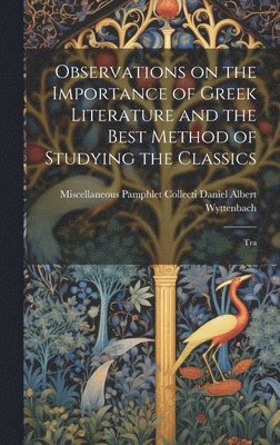 bokomslag Observations on the Importance of Greek Literature and the Best Method of Studying the Classics