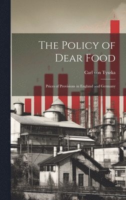 Tyszka Carl Von, Carl von, Tyszka - Policy of Dear Food; Prices of Provisions in England and Germany, Inbunden