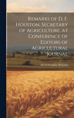 bokomslag Remarks of D. F. Houston, Secretary of Agriculture, at Conference of Editors of Agricultural Journal