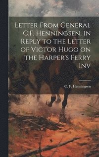 bokomslag Letter From General C.F. Henningsen, in Reply to the Letter of Victor Hugo on the Harper's Ferry Inv