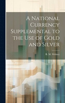 bokomslag National Currency Supplemental to the Use of Gold and Silver