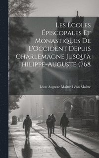 bokomslag Les coles piscopales et Monastiques de L'Occident Depuis Charlemagne Jusqu' Philippe-Auguste (768