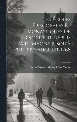 Les coles piscopales et Monastiques de L'Occident Depuis Charlemagne Jusqu' Philippe-Auguste (768 1