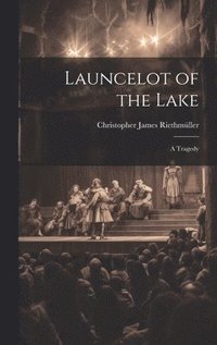 bokomslag Launcelot of the Lake; a Tragedy