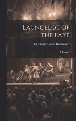 bokomslag Launcelot of the Lake; a Tragedy