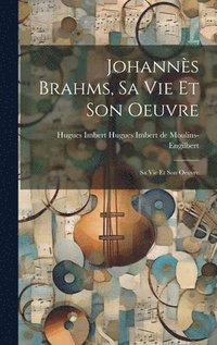 bokomslag Johanns Brahms, sa vie et son Oeuvre