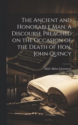 Livermore Abiel Abbot, Abiel Abbot, Livermore - Ancient and Honorable man. A Discourse Preached on the Occasion of the Death of Hon. John Quincy, Inbunden