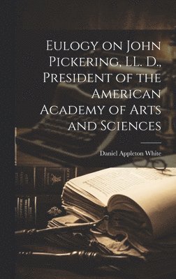 Eulogy on John Pickering, LL. D., President of the American Academy of Arts and Sciences 1