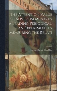 bokomslag The Attention Value of Advertisements in a Leading Periodical, an Experiment in Measuring the Relati