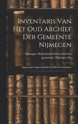 Inventaris van het Oud Archief der Gemeente Nijmegen 1