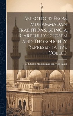 Al-Khatib] [Muhammad Ibn 'Abd Allah, [Muhammad ibn 'Abd Allah, al-Khatib] - Selections From Muhammadan Traditions, Being a Carefully Chosen and Thoroughly Representative Collec, Inbunden